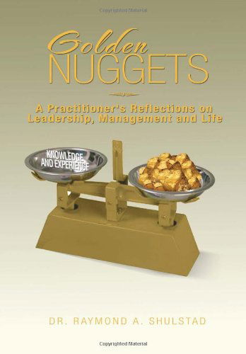 Cover for Raymond A. Shulstad · Golden Nuggets: a Practitioner's Reflections on Leadership, Management and Life (Hardcover Book) (2012)