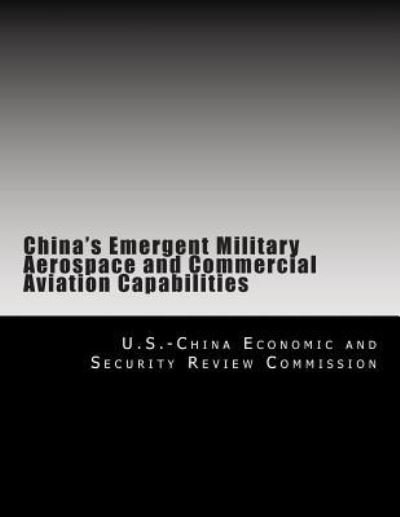Cover for U S -China Economic and Security Review · China's Emergent Military Aerospace and Commercial Aviation Capabilities (Pocketbok) (2010)