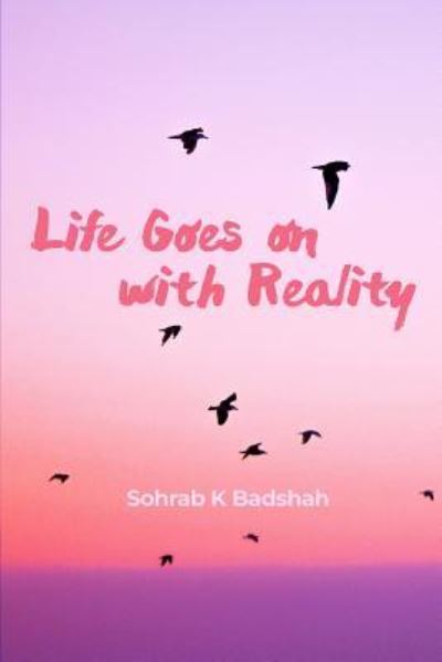 Cover for Sohrab K Badshah · Life Goes on with Reality (Paperback Book) (2018)