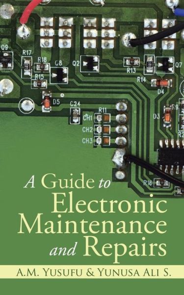 Cover for A. M. Yusufu · A Guide to Electronic Maintenance and Repairs (Taschenbuch) (2014)