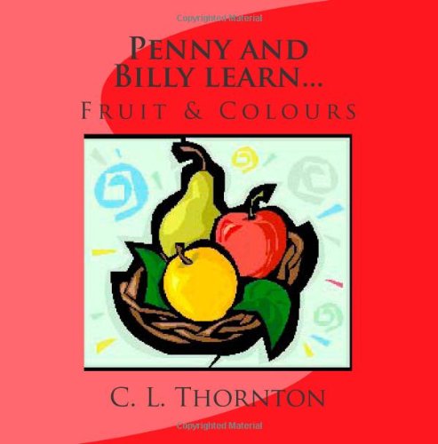 Cover for C L Thornton · Penny and Bill Learn...: Fruit &amp; Colours (Paperback Book) [Lrg edition] (2013)