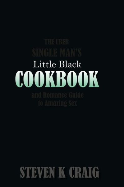 Cover for Steven K Craig · The Uber Single Man's Little Black Cookbook: Panty Peeling from the Kitchen (Paperback Book) (2013)