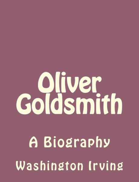 Cover for Washington Irving · Oliver Goldsmith: a Biography (Paperback Book) (2013)