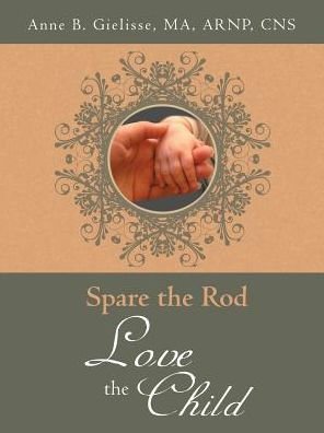 Cover for Ma Arnp Cns Anne B. Gielisse · Spare the Rod Love the Child (Paperback Bog) (2015)