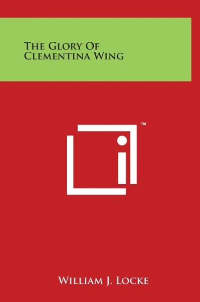 Cover for William J Locke · The Glory of Clementina Wing (Hardcover Book) (2014)