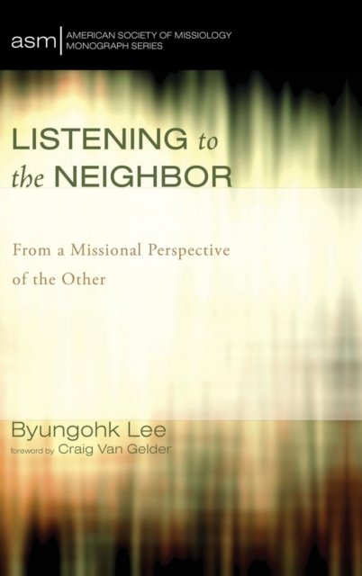 Cover for Byungohk Lee · Listening to the Neighbor: From a Missional Perspective of the Other - American Society of Missiology Monograph (Hardcover Book) (2015)