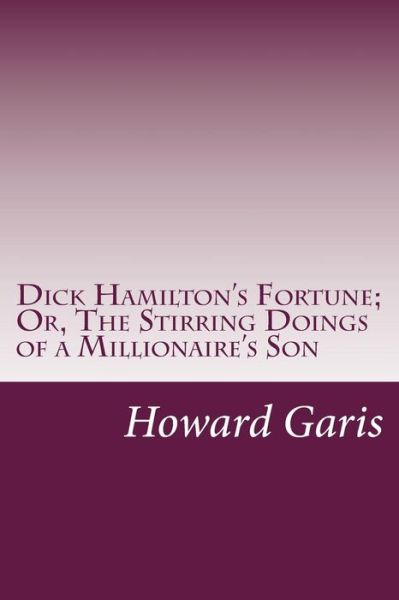 Cover for Howard Roger Garis · Dick Hamilton's Fortune; Or, the Stirring Doings of a Millionaire's Son (Paperback Book) (2014)