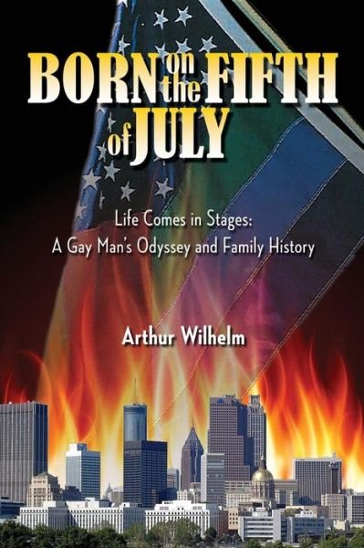 Cover for Arthur Wilhelm · Born on the Fifth of July: Life Comes in Stages: a Gay Man's Odyssey and Family History (Paperback Book) (2014)