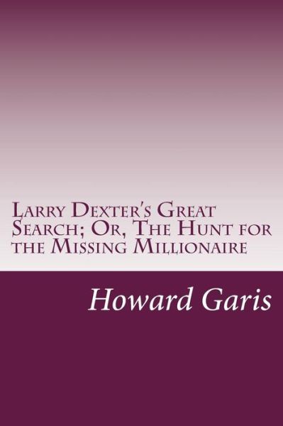 Cover for Howard Roger Garis · Larry Dexter's Great Search; Or, the Hunt for the Missing Millionaire (Paperback Book) (2014)