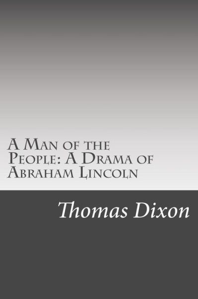 Cover for Thomas Dixon · A Man of the People: a Drama of Abraham Lincoln (Paperback Book) (2014)