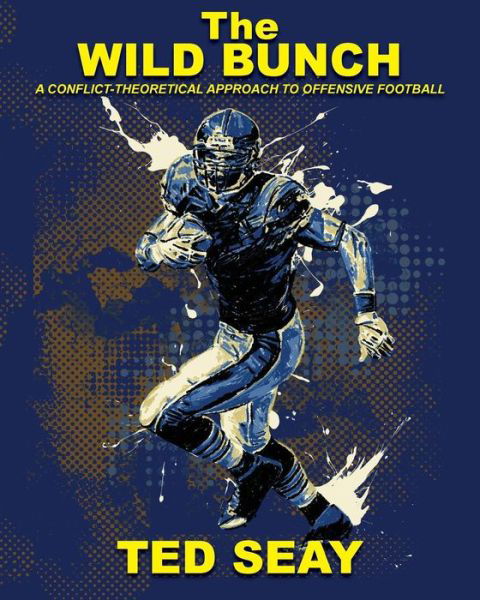 Cover for Mr Edmond E Seay III · The Wild Bunch: a Conflict-theoretical Approach to Offensive Football (Paperback Bog) (2014)