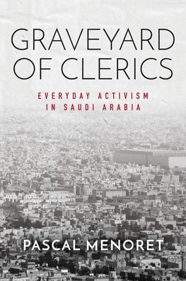 Cover for Pascal Menoret · Graveyard of Clerics: Everyday Activism in Saudi Arabia - Stanford Studies in Middle Eastern and Islamic Societies and Cultures (Paperback Book) (2020)