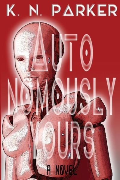 Cover for K N Parker · Autonomously Yours: the Life of a Compandroid (Paperback Book) (2015)