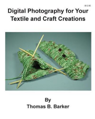 Thomas B Barker · Digital Photography for Your Textile and Craft Creations (Paperback Book) (2015)