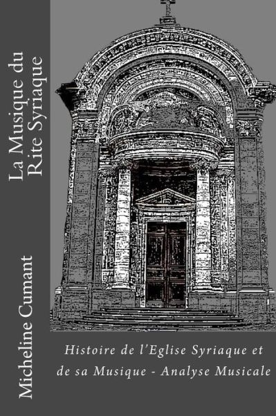 La Musique Du Rite Syriaque: Histoire De L'eglise Syriaque et De Sa Musique - Analyse Musicale - Micheline Cumant - Books - Createspace - 9781516959464 - August 19, 2015