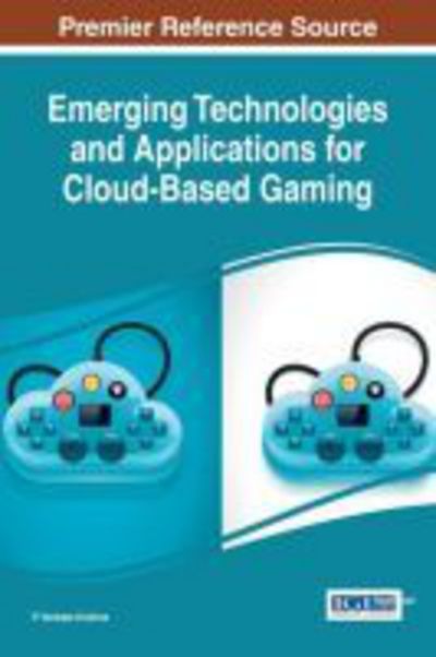 Emerging Technologies and Applications for Cloud-Based Gaming - Advances in Multimedia and Interactive Technologies - - Books - IGI Global - 9781522505464 - July 13, 2016
