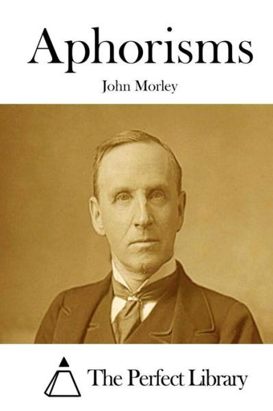 Aphorisms - John Morley - Livros - Createspace Independent Publishing Platf - 9781522886464 - 22 de dezembro de 2015