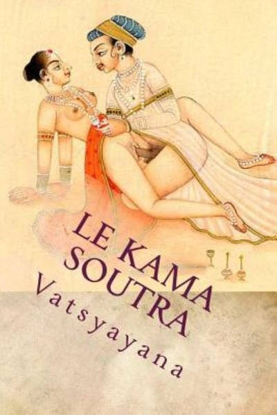 Le Kama Soutra - Vatsyayana - Books - Createspace Independent Publishing Platf - 9781522943464 - December 29, 2015