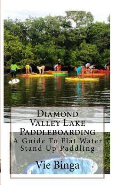 Diamond Valley Lake Paddleboarding - Vie Binga - Books - Createspace Independent Publishing Platf - 9781523876464 - February 5, 2016