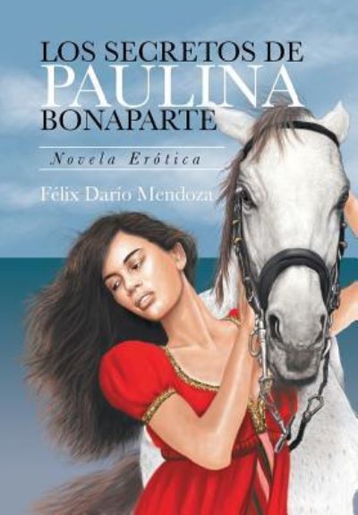 Cover for FÃ©lix DarÃ­o Mendoza · Los Secretos De Paulina Bonaparte (Hardcover Book) (2017)