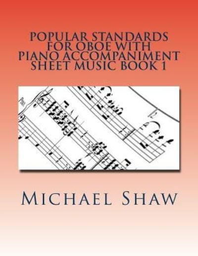Popular Standards For Oboe With Piano Accompaniment Sheet Music Book 1 - Michael Shaw - Libros - Createspace Independent Publishing Platf - 9781532955464 - 27 de abril de 2016