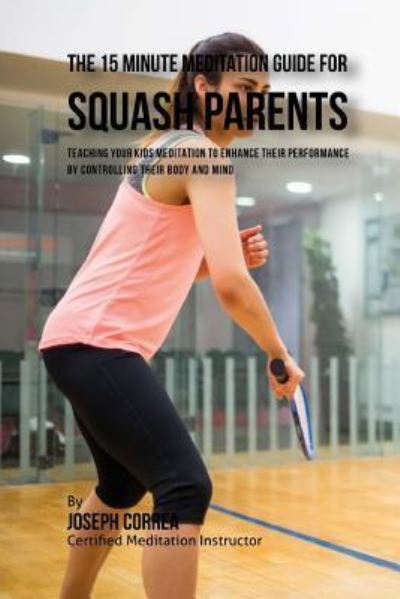 Cover for Correa (Certified Meditation Instructor) · The 15 Minute Meditation Guide for Squash Parents (Paperback Book) (2016)