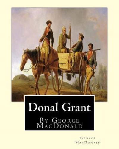 Donal Grant, By George MacDonald (Classic Books) - George MacDonald - Books - Createspace Independent Publishing Platf - 9781536832464 - August 1, 2016