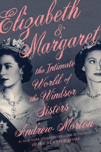 Elizabeth & Margaret : The Intimate World of the Windsor Sisters - Andrew Morton - Boeken - Grand Central Publishing - 9781538700464 - 30 maart 2021