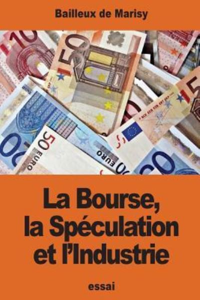 Cover for Bailleux de Marisy · La Bourse, La Sp culation Et l'Industrie (Paperback Book) (2016)