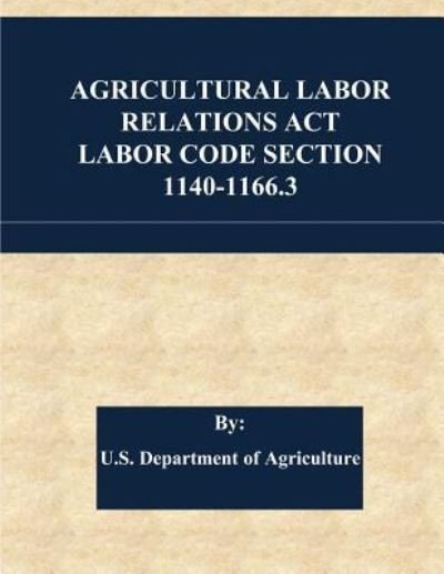 Cover for U S Department of Agriculture · Agricultural Labor Relations ACT Labor Code Section 1140-1166.3 (Paperback Bog) (2017)