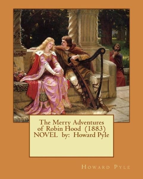 The Merry Adventures of Robin Hood  NOVEL by - Howard Pyle - Boeken - Createspace Independent Publishing Platf - 9781542800464 - 28 januari 2017