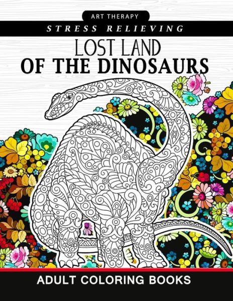 Lost Land of the Dinosaur - Adult Coloring Books - Książki - Createspace Independent Publishing Platf - 9781548093464 - 14 czerwca 2017