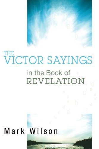 The Victor Sayings in the Book of Revelation: - Mark Wilson - Kirjat - Wipf & Stock Pub - 9781556351464 - maanantai 1. lokakuuta 2007