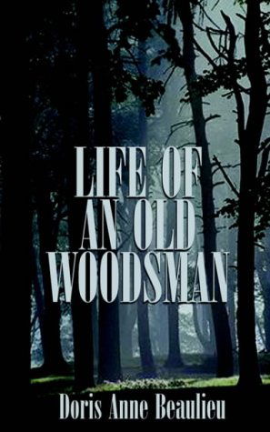 Life of an Old Woodsman: Ivan Gerald Beaulieu Sr. - Doris Anne Beaulieu - Bøger - 1st Book Library - 9781588200464 - 20. december 2000