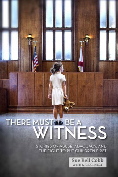 There Must Be a Witness : Stories of Abuse, Advocacy, and the Fight to Put Children First - Sue Bell Cobb - Książki - NewSouth Books - 9781588383464 - 1 maja 2018