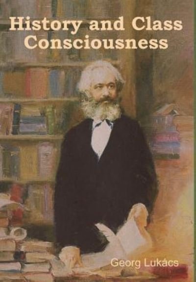 History and Class Consciousness - Georg Lukacs - Books - Indoeuropeanpublishing.com - 9781604449464 - July 20, 2018