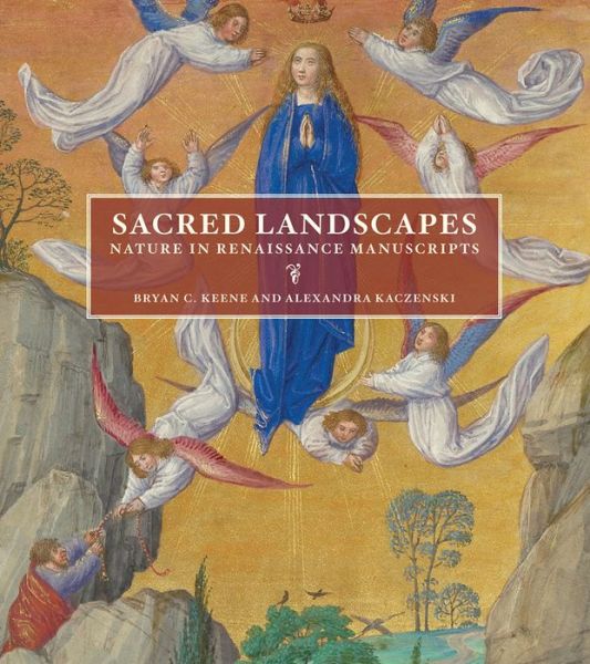 Cover for Bryan C. Keene · Sacred Landscapes - Nature in Renaissance Manuscripts (Hardcover Book) (2017)