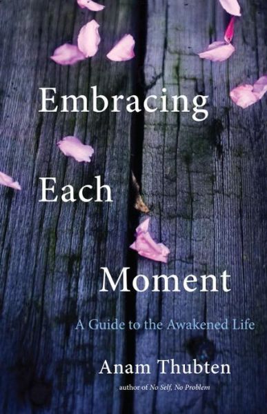 Cover for Anam Thubten · Embracing Each Moment: A Guide to the Awakened Life (Hardcover Book) (2016)