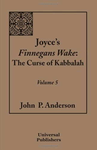 Joyce's Finnegans Wake: the Curse of Kabbalah Volume 5 - John P. Anderson - Books - Universal Publishers - 9781612330464 - September 15, 2011