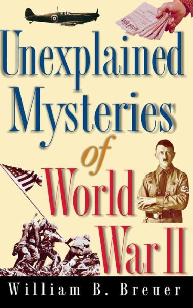 Cover for William  B. Breuer · Unexplained Mysteries of World War II (Hardcover Book) (1998)