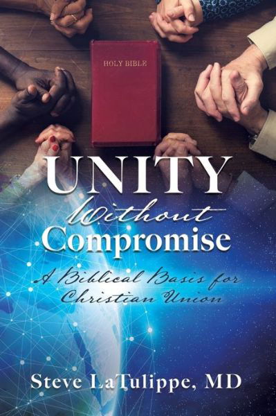 Unity Without Compromise - Steve Latulippe - Libros - Xulon Press - 9781630501464 - 25 de enero de 2020