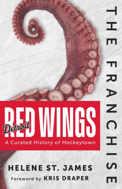 Helene St. James · The Franchise: Detroit Red Wings: A Curated History of the Red Wings (Hardcover Book) (2024)