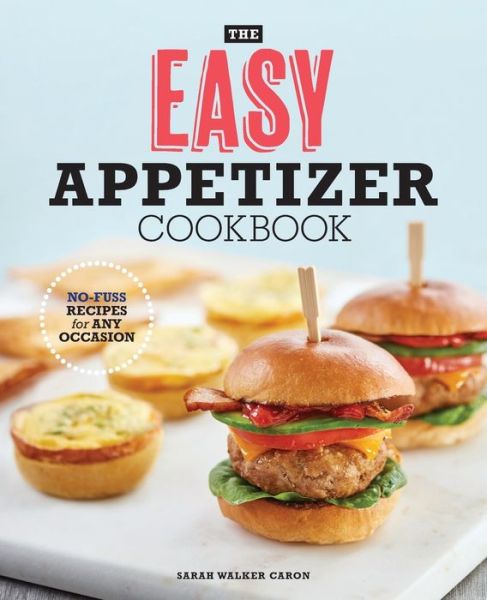 The Easy Appetizer Cookbook - Sarah Walker Caron - Books - Rockridge Press - 9781641529464 - October 29, 2019