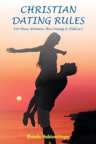 Cover for Rhonda Habisreitinger · Christian Dating Rules for Men, Women, the Young &amp; Old (er) (Paperback Book) (2020)