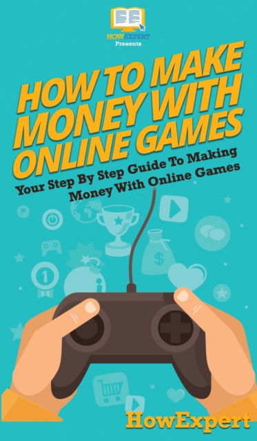 Cover for Howexpert · How To Make Money With Online Games (Hardcover Book) (2020)