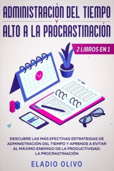 Cover for Eladio Olivo · Administracion del tiempo y alto a la procrastinacion: Descubre las mas efectivas estrategias de administracion de tiempo y evita al maximo enemigo de la productividad: La procrastinacion (Paperback Bog) (2020)