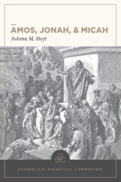 Cover for Joanna M. Hoyt · Amos, Jonah, &amp; Micah: Evangelical Exegetical Comme ntary (Hardcover Book) (2019)