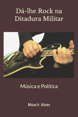 Cover for Moacir Alves · Da-lhe Rock na Ditadura Militar (Paperback Book) (2019)