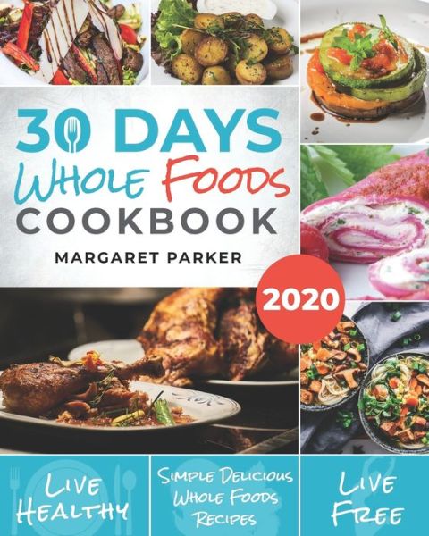 30 Days Whole Foods Cookbook - Margaret Parker - Książki - Independently Published - 9781706211464 - 6 listopada 2019