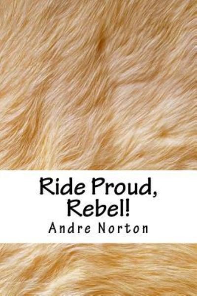 Ride Proud, Rebel! - Andre Norton - Books - Createspace Independent Publishing Platf - 9781717031464 - April 15, 2018